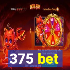 375 bet